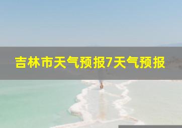 吉林市天气预报7天气预报