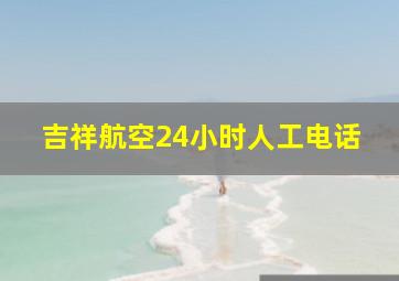 吉祥航空24小时人工电话