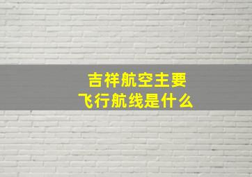 吉祥航空主要飞行航线是什么