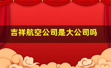 吉祥航空公司是大公司吗