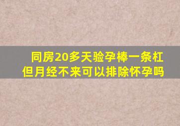 同房20多天验孕棒一条杠但月经不来可以排除怀孕吗