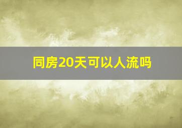 同房20天可以人流吗