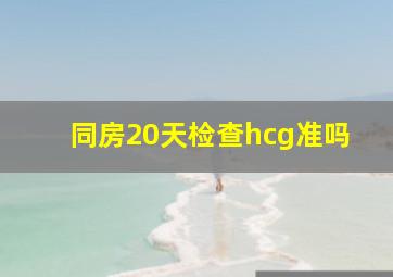 同房20天检查hcg准吗