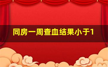 同房一周查血结果小于1