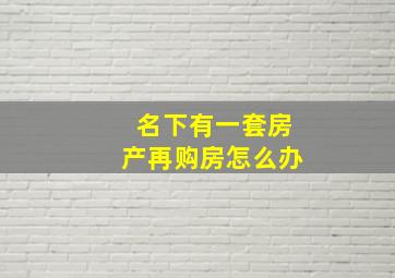 名下有一套房产再购房怎么办