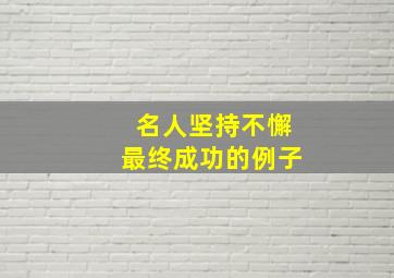 名人坚持不懈最终成功的例子