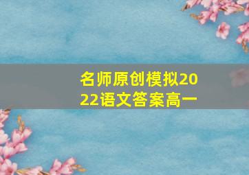 名师原创模拟2022语文答案高一