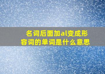 名词后面加al变成形容词的单词是什么意思