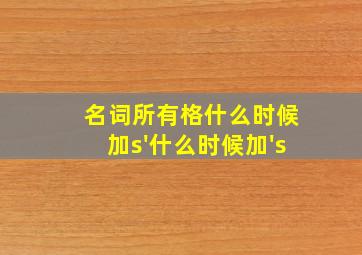 名词所有格什么时候加s'什么时候加's