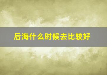 后海什么时候去比较好