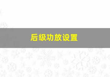 后级功放设置