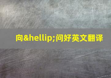 向…问好英文翻译