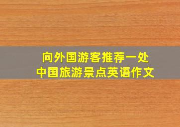 向外国游客推荐一处中国旅游景点英语作文