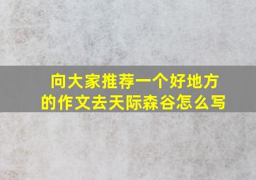 向大家推荐一个好地方的作文去天际森谷怎么写