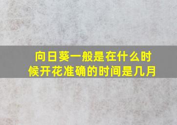 向日葵一般是在什么时候开花准确的时间是几月