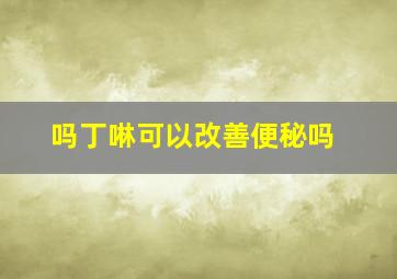 吗丁啉可以改善便秘吗