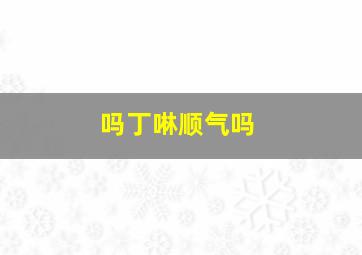 吗丁啉顺气吗