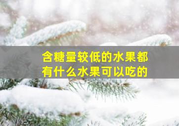 含糖量较低的水果都有什么水果可以吃的