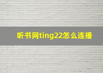 听书网ting22怎么连播