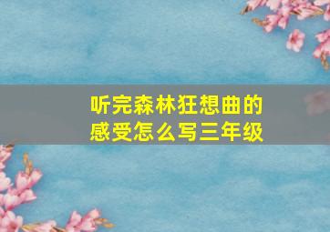 听完森林狂想曲的感受怎么写三年级