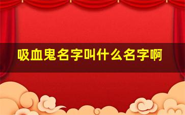 吸血鬼名字叫什么名字啊