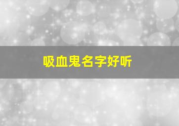 吸血鬼名字好听