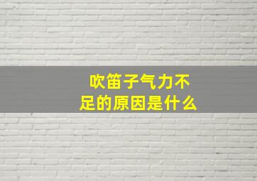 吹笛子气力不足的原因是什么