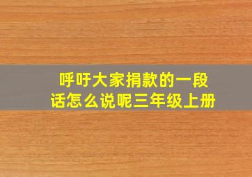 呼吁大家捐款的一段话怎么说呢三年级上册