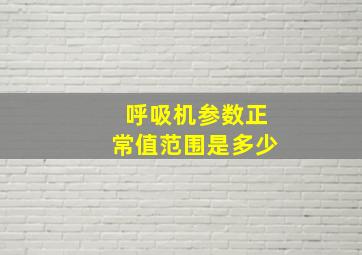 呼吸机参数正常值范围是多少