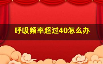 呼吸频率超过40怎么办