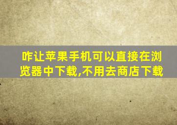 咋让苹果手机可以直接在浏览器中下载,不用去商店下载