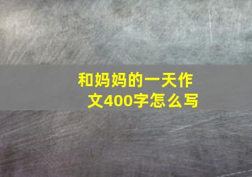 和妈妈的一天作文400字怎么写