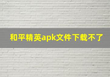 和平精英apk文件下载不了