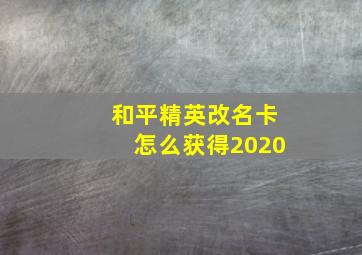 和平精英改名卡怎么获得2020