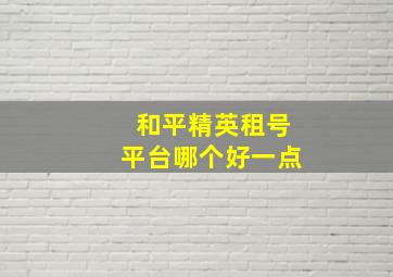 和平精英租号平台哪个好一点