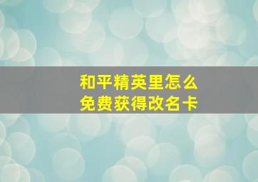 和平精英里怎么免费获得改名卡