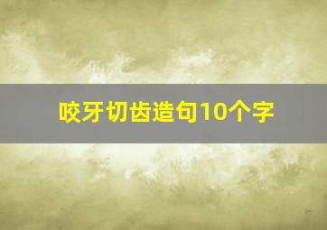 咬牙切齿造句10个字