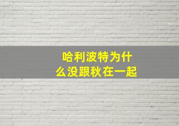 哈利波特为什么没跟秋在一起