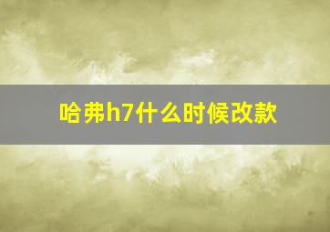 哈弗h7什么时候改款