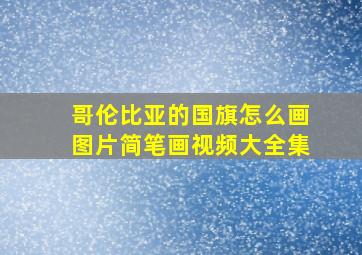 哥伦比亚的国旗怎么画图片简笔画视频大全集