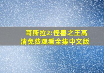 哥斯拉2:怪兽之王高清免费观看全集中文版