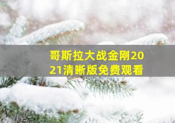 哥斯拉大战金刚2021清晰版免费观看