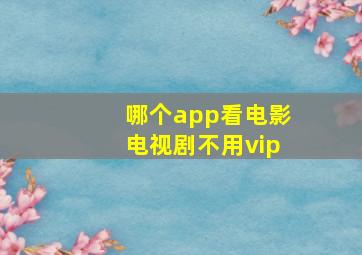 哪个app看电影电视剧不用vip