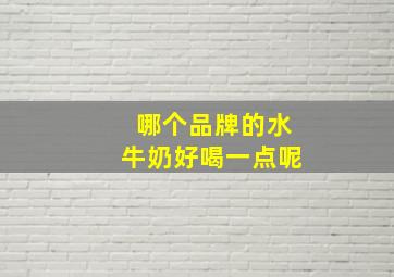 哪个品牌的水牛奶好喝一点呢