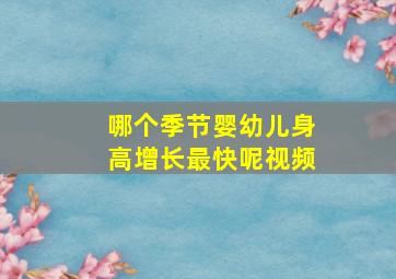 哪个季节婴幼儿身高增长最快呢视频