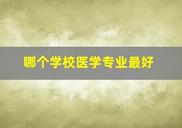 哪个学校医学专业最好