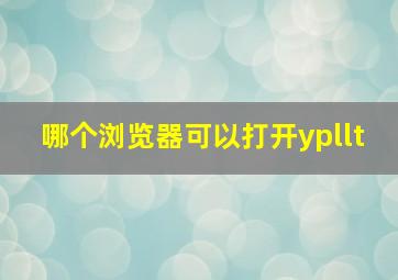 哪个浏览器可以打开ypllt