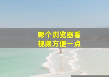 哪个浏览器看视频方便一点