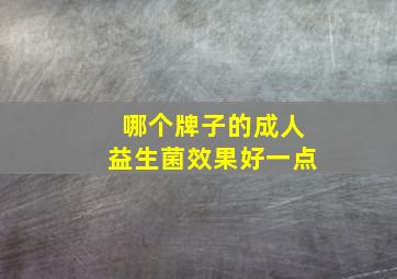 哪个牌子的成人益生菌效果好一点