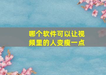 哪个软件可以让视频里的人变瘦一点